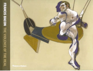 BACON: FRANCIS BACON. THE VIOLENCE OF THE REAL