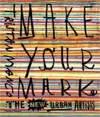 MAKE YOUR MARK: THE NEW URBAN ARTISTS