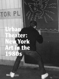 URBAN THEATER: NEW YORK ART IN THE 1980S