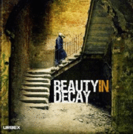 BEAUTY IN DECAY: URBEX: THE ART OF URBAN EXPLORATION