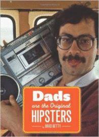 DADS ARE THE ORIGINAL HIPSTERS