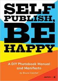 SELF PUBLISH, BE HAPPY: A DIY PHOTOBOOK MANUAL AND MANIFESTO