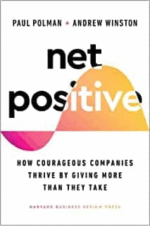 NET POSITIVE : HOW COURAGEOUS COMPANIES THRIVE BY GIVING MORE THAN THEY TAKE