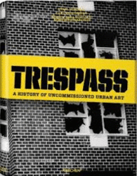 TRESPASS : A HISTORY OF UNCOMMISSIONED URBAN ART