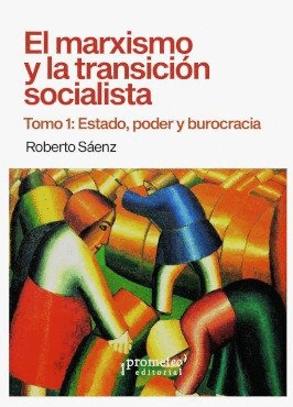 EL MARXISMO Y LA TRANSICION SOCIALISTA. TOMO 1: ESTADO, PODER Y BUROCRACIA