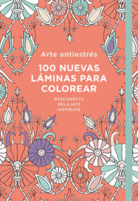 ARTE ANTIESTRÉS: 100 NUEVAS LÁMINAS PARA COLOREAR