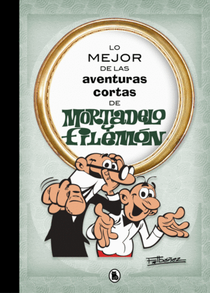 LO MEJOR DE LAS AVENTURAS CORTAS DE MORTADELO Y FILEMÓN (LO MEJOR DE...)