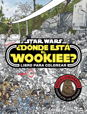 STAR WARS. ¿DÓNDE ESTÁ EL WOOKIEE? LIBRO PARA COLOREAR