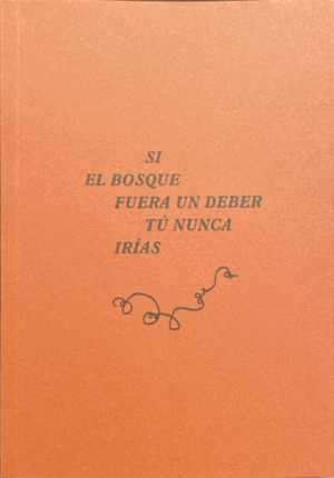 SI EL BOSQUE FUERA UN DEBER TÚ NUNCA IRÍAS