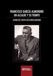 FRANCISCO GARCÍA ALMENDRO, UN ALCALDE Y SU TIEMPO