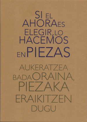 SI EL AHORA ES ELEGIR, LO HACEMOS EN PIEZAS AUKERATZEA BADA ORAINA, PIEZAKA ERAI