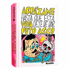 ABRÁZAME HASTA QUE ESTA VIDA DEJE DE DAR PUTO ASCO