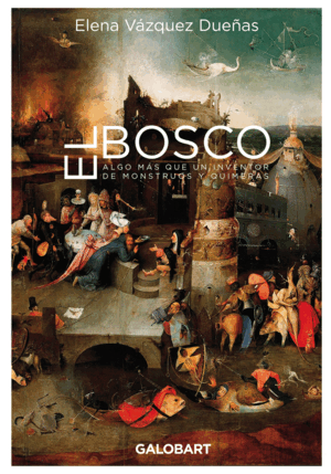 EL BOSCO. ALGO MÁS QUE UN INVENTOR DE MONSTRUOS Y QUIMERAS