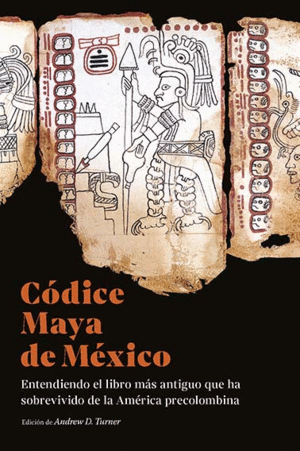 CÓDICE MAYA DE MÉXICO: ENTENDIENDO EL LIBRO MÁS ANTIGUO QUE HA SOBREVIVIDO DE LA