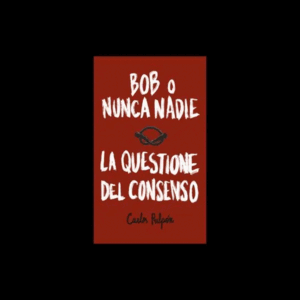BOB O NUNCA NADIE: LA QUESTIONE DEL CONSENSO