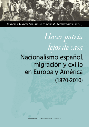 HACER PATRIA LEJOS DE CASA. NACIONALISMO ESPAÑOL, MIGRACIÓN Y EXILIO EN EUROPA Y