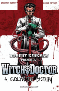 ROBERT KIRKMAN PRESENTA WITCH DOCTOR-A GOLPE DE BISTURÍ Nº 01