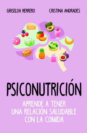 PSICONUTRICIÓN. APRENDE A TENER UNA RELACIÓN SALUDABLE CON LA COMIDA