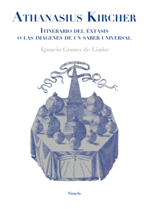 ATHANASIUS KIRCHER. ITINERARIO DEL ÉXTASIS O LAS IMÁGENES DE UN SABER UNIVERSAL