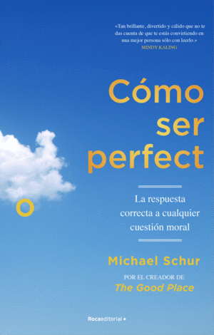 CÓMO SER PERFECTO. LA RESPUESTA CORRECTA A CUALQUIER CUESTIÓN MORAL