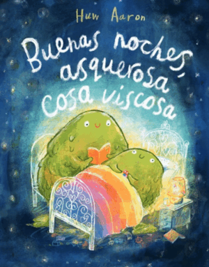 BUENAS NOCHES, ASQUEROSA COSA VISCOSA