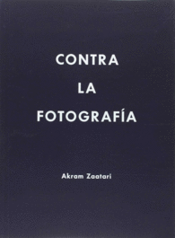 AKRAM ZAATARI. CONTRA LA FOTOGRAFÍA