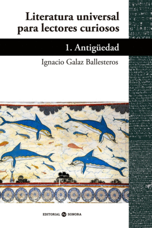 LITERATURA UNIVERSAL PARA LECTORES CURIOSOS. 1. ANTIGÜEDAD