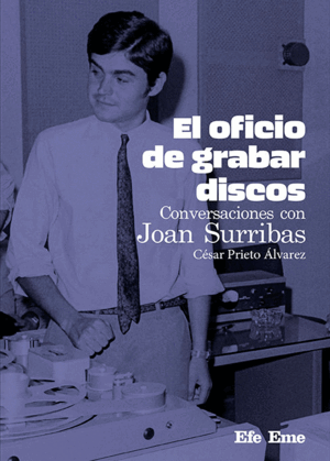 EL OFICIO DE GRABAR DISCOS. CONVERSACIONES CON JOAN SURRIBAS
