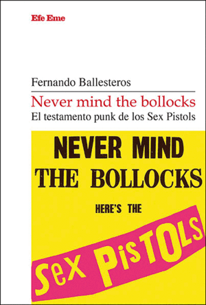 NEVER MIND THE BOLLOCKS. EL TESTAMENTO PUNK DE LOS SEX PISTOLS
