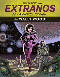 LOS MUNDOS EXTRAÑOS DE LA CIENCIA FICCIÓN DE WALLY WOOD