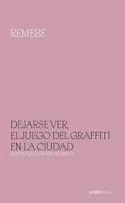 DEJARSE VER, EL JUEGO DEL GRAFFITI EN LA CIUDAD